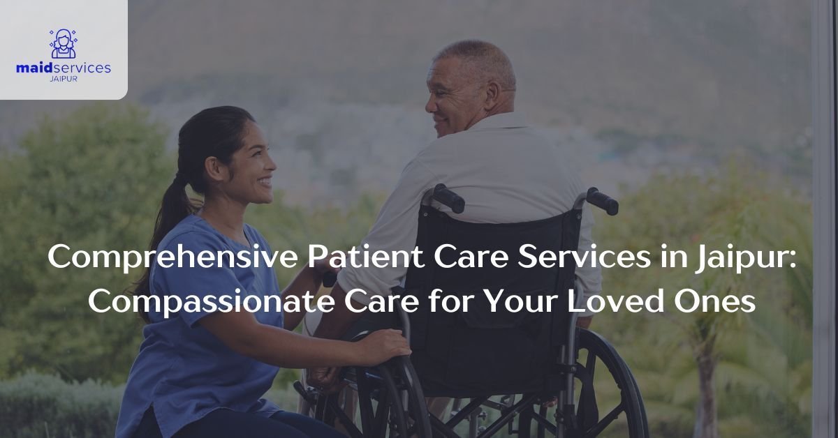 Read more about the article Comprehensive Patient Care Services in Jaipur: Compassionate Care for Your Loved Ones