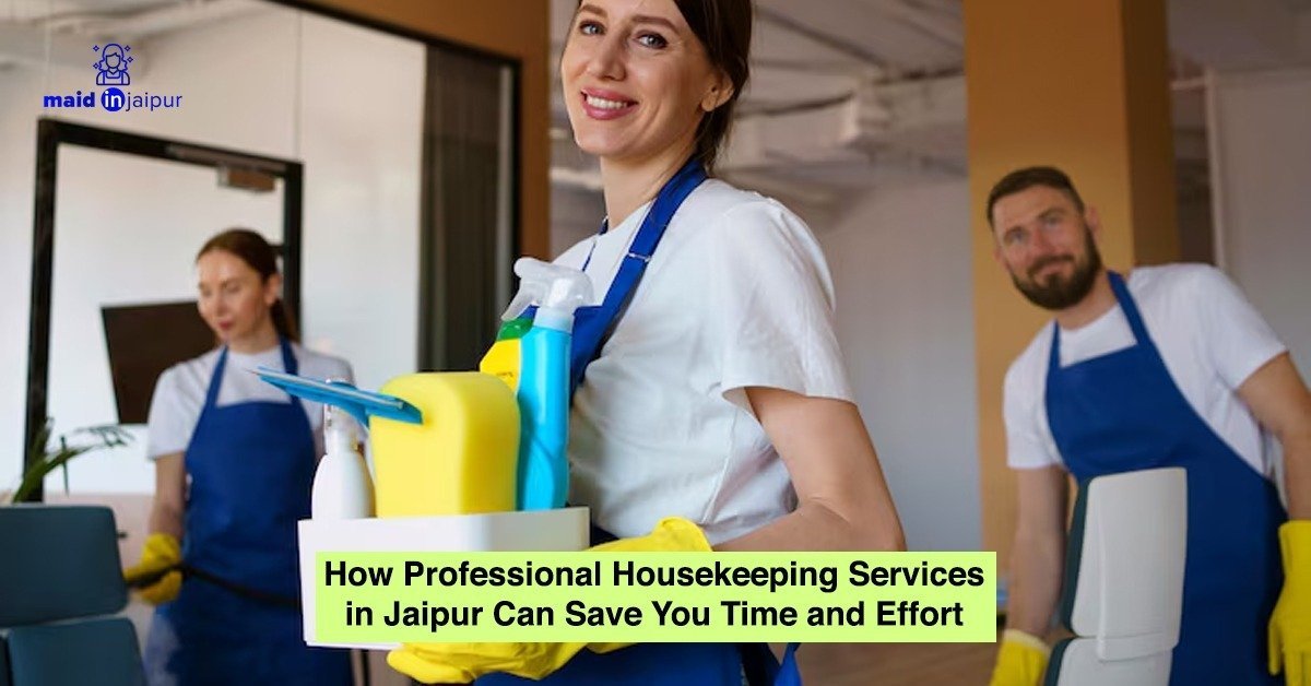 Read more about the article How Professional Housekeeping Services in Jaipur Can Save You Time and Effort