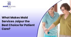 Read more about the article What Makes Maid Services Jaipur the Best Choice for Patient Care?