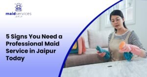 Read more about the article 5 Signs You Need a Professional Maid Service in Jaipur Today