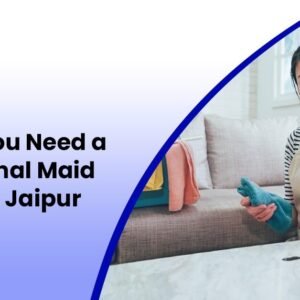 Trustworthy Maid Services in Jaipur