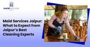 Read more about the article Maid Services Jaipur: What to Expect from Jaipur’s Best Cleaning Experts